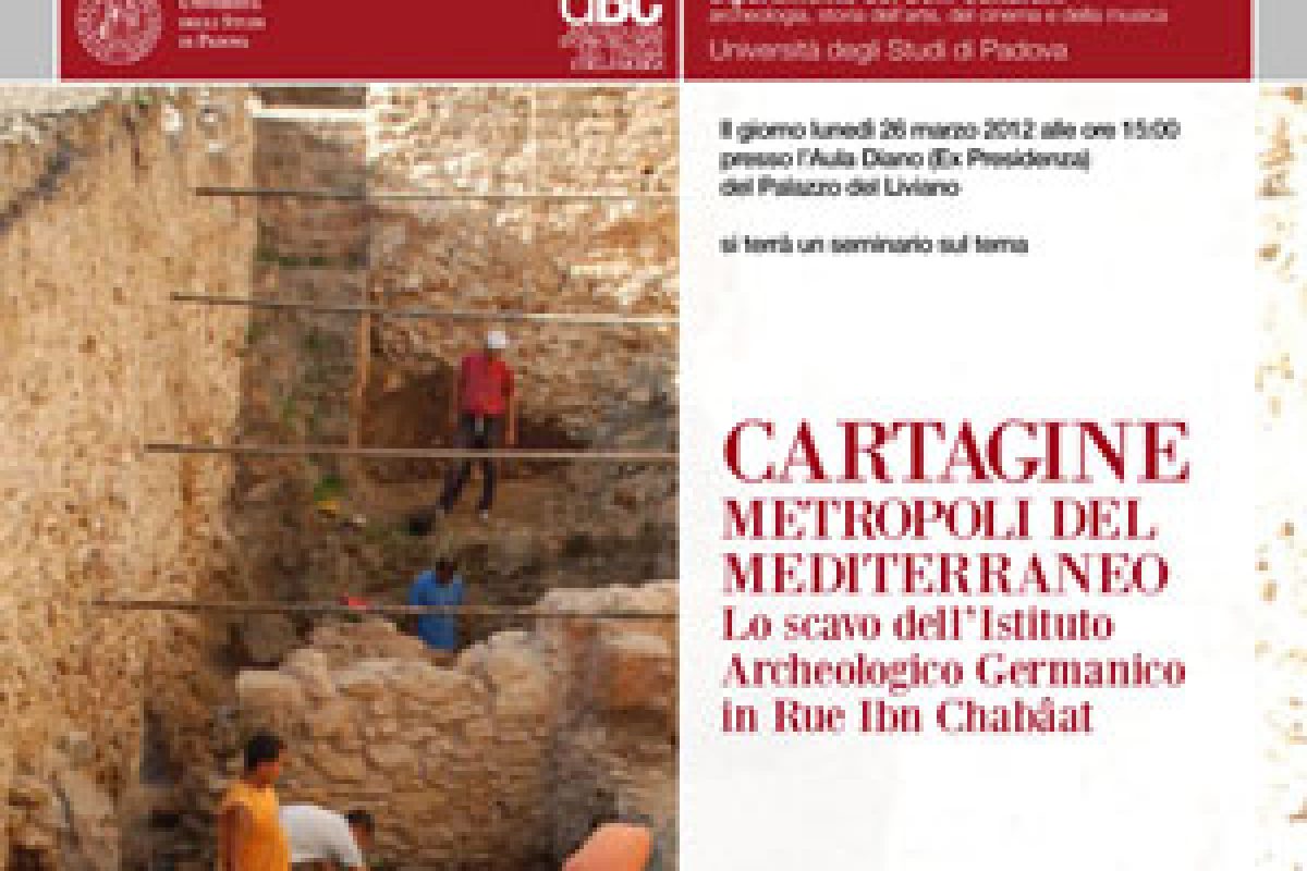 Seminario, 26 marzo 2012 “CARTAGINE METROPOLI DEL MEDITERRANEO. Lo scavo dell’Istituto Archeologico Germanico in Rue Ibn Chabâat” (Aula Diano, Palazzo del Liviano)